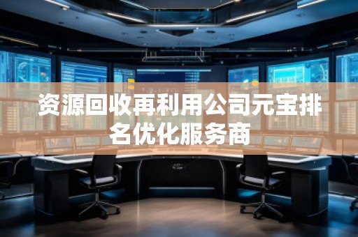 資源回收再利用公司元寶排名優化服務商