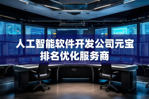 人工智能軟件開發(fā)公司元寶排名優(yōu)化服務(wù)商